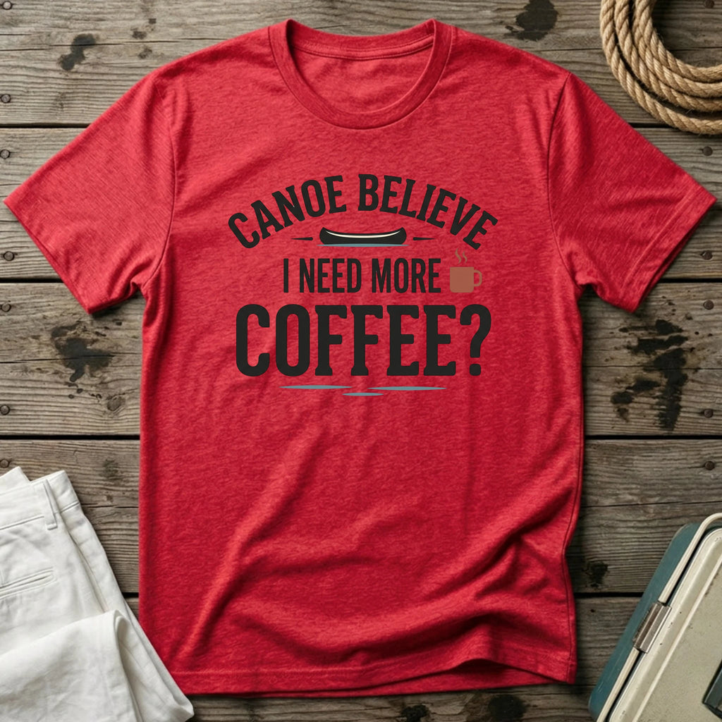 Canoe Believe I Need More Coffee T-Shirt